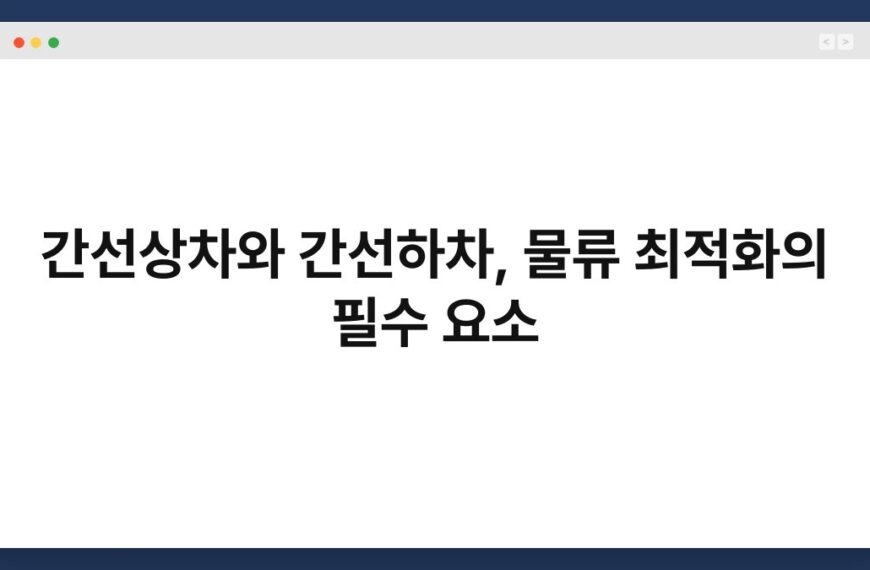 간선상차와 간선하차, 물류 최적화의 필수 요소 6