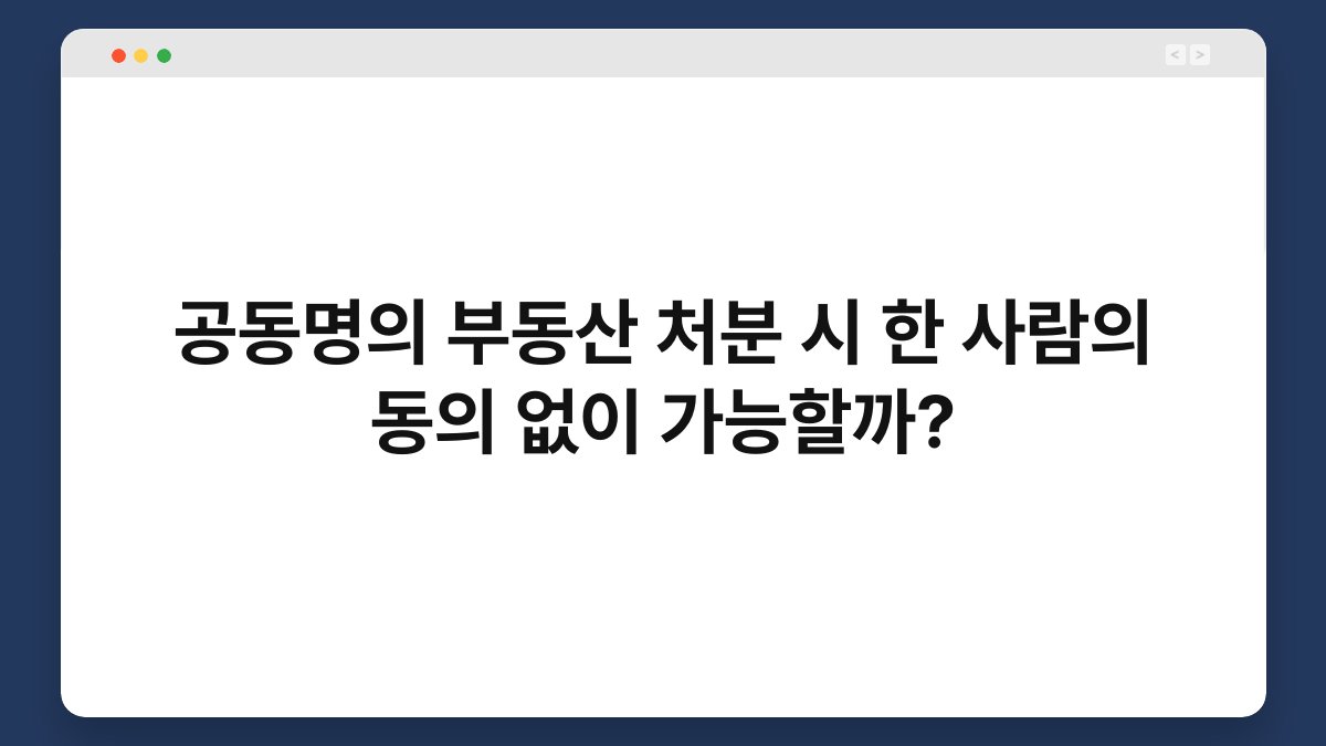 공동명의 부동산 처분 시 한 사람의 동의 없이 가능할까? 1