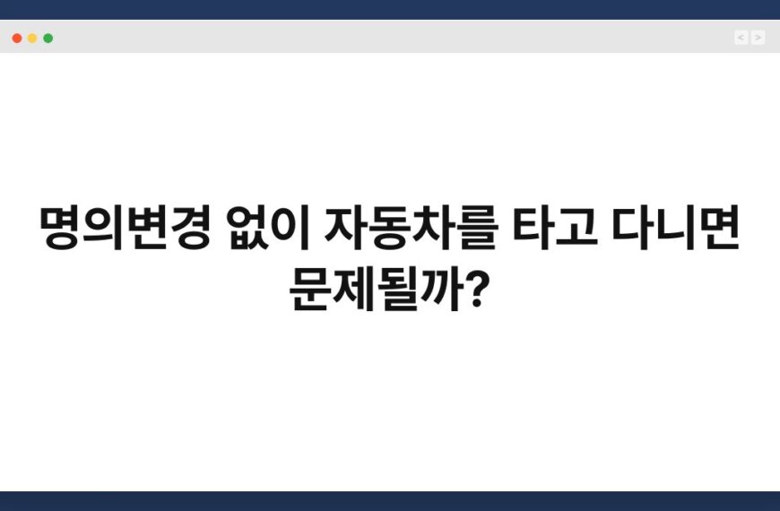 명의변경 없이 자동차를 타고 다니면 문제될까? 3