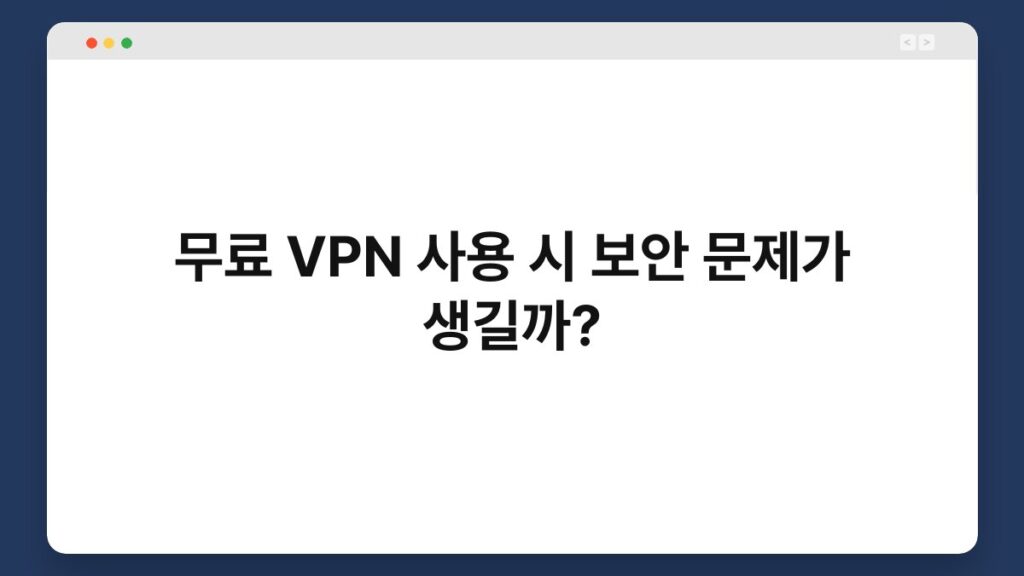 무료 VPN 사용 시 보안 문제가 생길까? 2