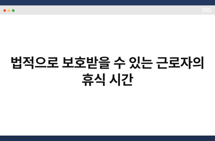 법적으로 보호받을 수 있는 근로자의 휴식 시간 6