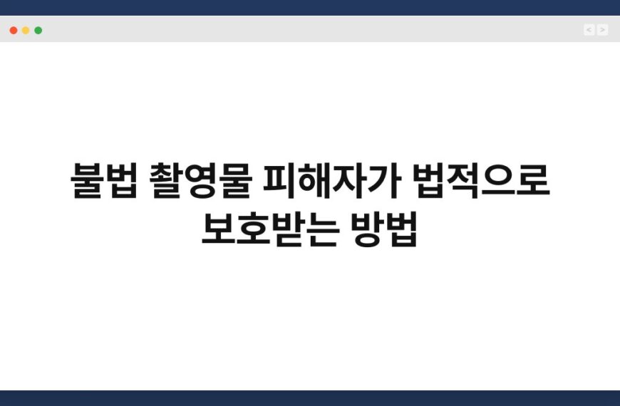 불법 촬영물 피해자가 법적으로 보호받는 방법 5