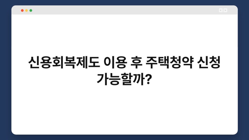 신용회복제도 이용 후 주택청약 신청 가능할까? 2